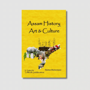 Assam History Art and Culture by Shekhar Bhattacharjee