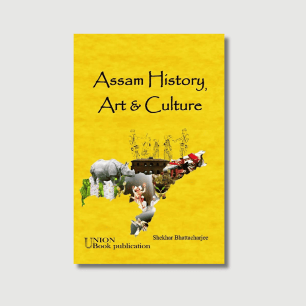 Assam History Art and Culture by Shekhar Bhattacharjee